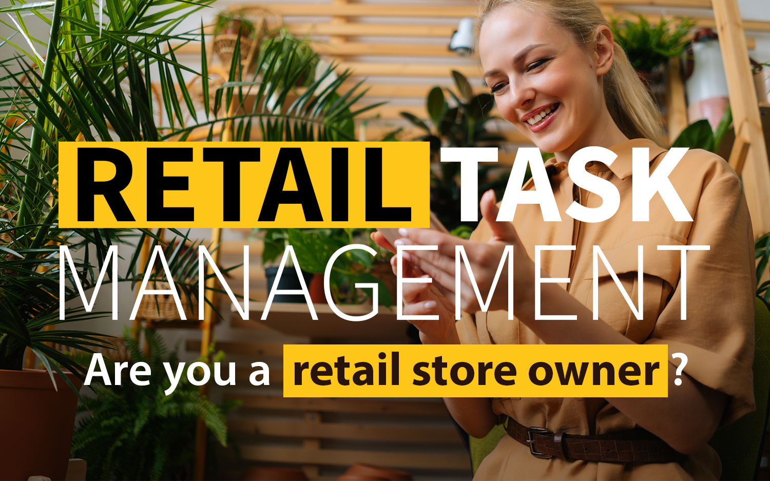 A smiling woman in a beige jumpsuit looks at her phone in a shop surrounded by potted plants, with overlaid text reading Retail Task Management, Are you a retail store owner?